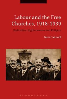 Paperback Labour and the Free Churches, 1918-1939: Radicalism, Righteousness and Religion Book