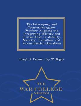 Paperback The Interagency and Counterinsurgency Warfare: Aligning and Integrating Military and Civilian Roles in Stability, Security, Transition, and Reconstruc Book