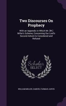 Hardcover Two Discourses On Prophecy: With an Appendix in Which Mr. [W.] Miller's Scheme, Concerning Our Lord's Second Advent Is Considered and Refuted Book