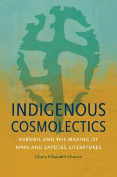 Hardcover Indigenous Cosmolectics: Kab'awil and the Making of Maya and Zapotec Literatures Book