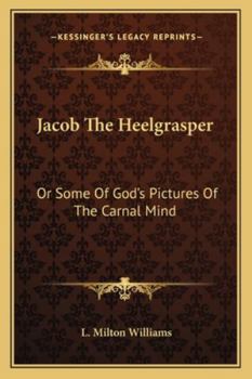 Paperback Jacob The Heelgrasper: Or Some Of God's Pictures Of The Carnal Mind Book