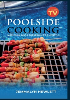 Poolside Cooking : More Than Just a Cookbook-It's a Lifestyle!