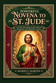POWERFUL NOVENA TO ST. JUDE: A 9- Day Devotion to the Saint of Desperate and Hopeless Causes.