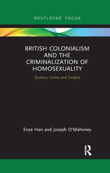 Paperback British Colonialism and the Criminalization of Homosexuality: Queens, Crime and Empire Book
