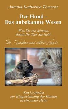 Paperback Der Hund - Das unbekannte Wesen: Ein Leitfaden zur Eingewöhnung des Hundes in ein neues Heim oder Vertrauen und Dankbarkeit - die universellen Heilmit [German] Book