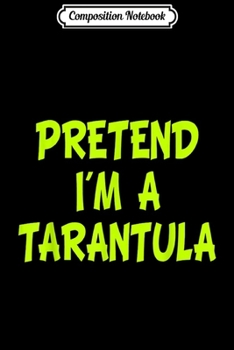 Composition Notebook: Pretend I'm a Tarantula Funny Halloween Party Costume Gift  Journal/Notebook Blank Lined Ruled 6x9 100 Pages