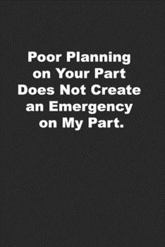 Paperback Poor Planning on Your Part Does Not Create an Emergency on My Part: Funny 6x9 Lined Blank Journal Book