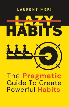 Paperback Lazy Habits - The Pragmatic Guide To Create Powerful Habits: How to get things done Book