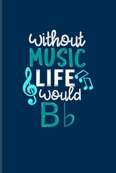 Without Music Life Would B b: Music Staff Paper Book For Live Concert, Musicians, Singer & Musical Instrument Player | 6x9 | 100 pages