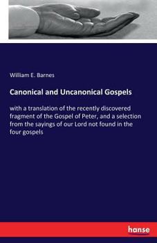 Paperback Canonical and Uncanonical Gospels: with a translation of the recently discovered fragment of the Gospel of Peter, and a selection from the sayings of Book