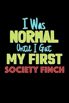Paperback I Was Normal Until I Got My First Society Finch Notebook - Society Finch Lovers and Animals Owners: Lined Notebook / Journal Gift, 120 Pages, 6x9, Sof Book