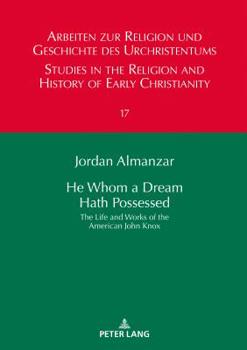 Hardcover He Whom a Dream Hath Possessed: The Life and Works of the American John Knox Book