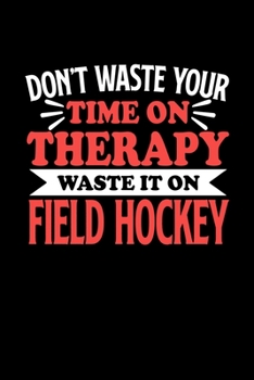 Paperback Don't Waste Your Time On Therapy Waste It On Field Hockey: Graph Paper Notebook with 120 pages 6x9 perfect as math book, sketchbook, workbookGift for Book