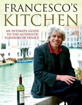 Hardcover Francesco's Kitchen: An Intimate Guide to the Authentic Flavours of Venice Book