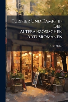 Paperback Turnier Und Kampf in Den Altfranzösischen Artusromanen: Ein Beitrag Zur Geschichte Des Höfischen Lebens in Der Zeit Der Trouvères [German] Book