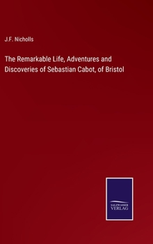 Hardcover The Remarkable Life, Adventures and Discoveries of Sebastian Cabot, of Bristol Book