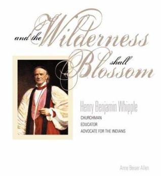 Hardcover And the Wilderness Shall Blossom: Henry Benjamin Whiple, Churchman, Educator, Advocate for the Indians Book