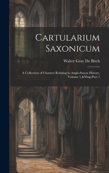 Hardcover Cartularium Saxonicum: A Collection of Charters Relating to Anglo-Saxon History, Volume 1, Part 1 [Latin] Book