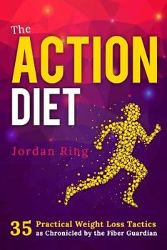 The Action Diet: 35 Practical Weight Loss Tactics as Chronicled by the Fiber Guardian