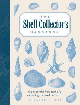 Hardcover The Shell Collector's Handbook: The Essential Field Guide for Exploring the World of Shells Book