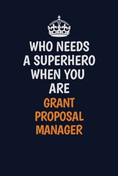 Who Needs A Superhero When You Are Grant Proposal Manager: Career journal, notebook and writing journal for encouraging men, women and kids. A framework for building your career.