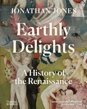 Earthly Delights: A History of the Renaissance 0500023131 Book Cover