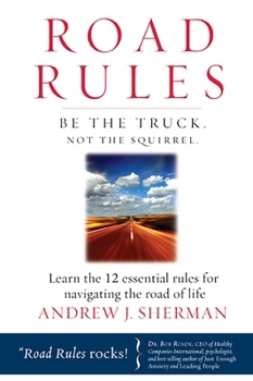 Road Rules - Be the Truck Not the Squirrel: Learn the 12 Essential Rules for Navigating the Road of Life