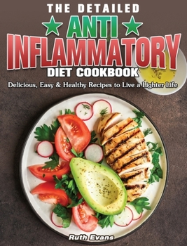 Hardcover The Detailed Anti-Inflammatory Diet Cookbook: Delicious, Easy & Healthy Recipes to Live a Lighter Life Book