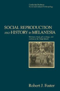 Social Reproduction and History in Melanesia: Mortuary Ritual, Gift Exchange, and Custom in the Tanga Islands (Cambridge Studies in Social and Cultural Anthropology) - Book #96 of the Cambridge Studies in Social Anthropology