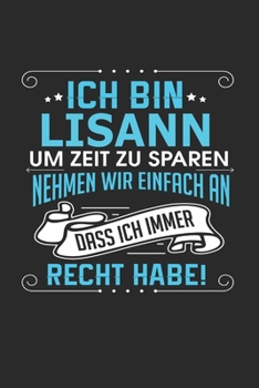 Ich bin Lisann Um Zeit zu sparen nehmen wir einfach an dass ich immer Recht habe!: Notizbuch mit 110 linierten Seiten, als Geschenk ideal, auch als Dekoration verwendbar