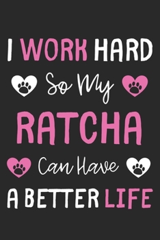 I Work Hard So My RatCha Can Have A Better Life: Lined Journal, 120 Pages, 6 x 9, RatCha Dog Gift Idea, Black Matte Finish (I Work Hard So My RatCha Can Have A Better Life Journal)