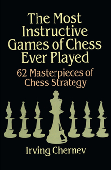 Paperback The Most Instructive Games of Chess Ever Played: 62 Masterpieces of Chess Strategy Book