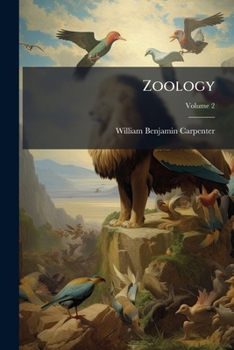 Zoology: Being a Systematic Account of the General Structure, Habits, Instincts, and Uses of the Principal Families of the Animal Kingdom, as Well as of the Chief Forms of Fossil Remains; Volume 2