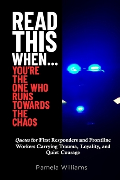 Paperback Read This When... You're the One Who Runs Towards the Chaos: Quotes For First Responders and Frontline Workers Carrying Trauma, Loyalty, and Quiet Cou Book