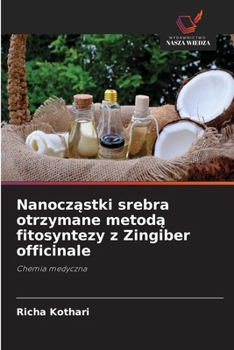 Nanoczastki srebra otrzymane metoda fitosyntezy z Zingiber officinale (Polish Edition)