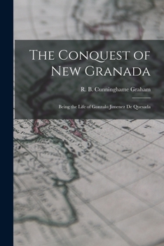 The Conquest of New Granada: Being The Life of Gonzalo Jimenez de Quesada