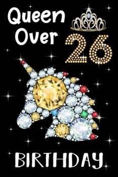 Queen Over 26 Birthday: Birthday Gift Notebook For Girls - 26th Birthday Gifts - Notebook Journal To 26 Years Old - 6x9 Unique Diary 120 Blank Lined Pages Beautifully Decorated Inside