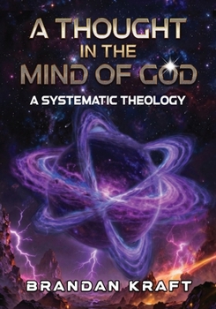 A Thought in the Mind of God: A Systematic Theology