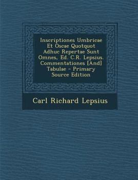 Paperback Inscriptiones Umbricae Et Oscae Quotquot Adhuc Repertae Sunt Omnes, Ed. C.R. Lepsius. Commentationes [And] Tabulae Book