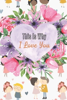 This Is Why I Love You: Your declaration and written account of why you feel the way you do
