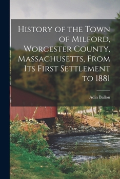 Paperback History of the Town of Milford, Worcester County, Massachusetts, From its First Settlement to 1881 Book