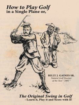 Paperback How to Play Golf in a Single Plane: or, The Original Swing in Golf - Learn it, Play it and Score with it! Book