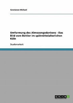 Paperback Umformung des Almosengedankens - Das Bild vom Bettler im spätmittelalterlichen Köln [German] Book