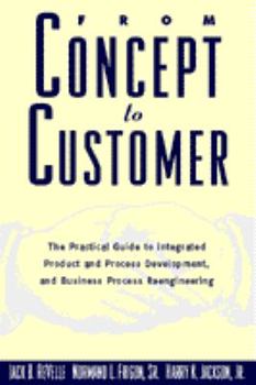 Hardcover From Concept to Customer: The Practical Guide to Integrated Product and Process Development, and Business Process Reengineerin Book