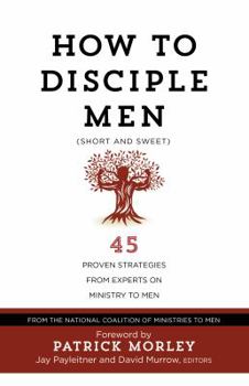 Paperback How to Disciple Men (Short and Sweet): 45 Proven Strategies from Experts on Ministry to Men Book