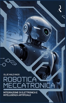 Robotica e meccatronica: Integrazione di elettronica e intelligenza artificiale (Italian Edition)