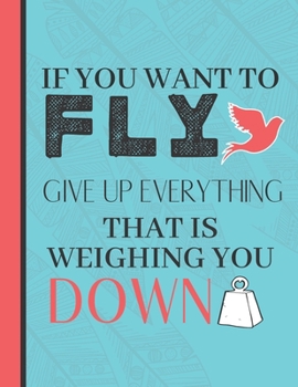 Paperback If You Want To Fly Give Up Everything That Is Weighing You Down: Powerful Self-Esteem Motivational Quote - Dot Grid Notebook for Adults Book