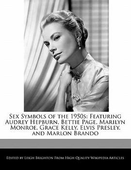 Paperback Sex Symbols of the 1950s: Featuring Audrey Hepburn, Bettie Page, Marilyn Monroe, Grace Kelly, Elvis Presley, and Marlon Brando Book