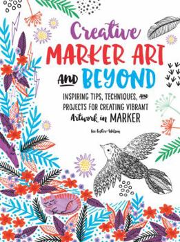 Paperback Creative Marker Art and Beyond: Inspiring Tips, Techniques, and Projects for Creating Vibrant Artwork in Marker Book