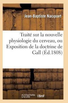 Paperback Traité Sur La Nouvelle Physiologie Du Cerveau, Ou Exposition de la Doctrine de Gall [French] Book